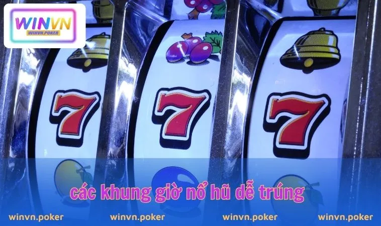 Khung Giờ Nổ Hũ WINVN – Bí Mật Giúp Game Thủ Bội Thu Jackpot 2 Các khung giờ nổ hũ dễ trúng