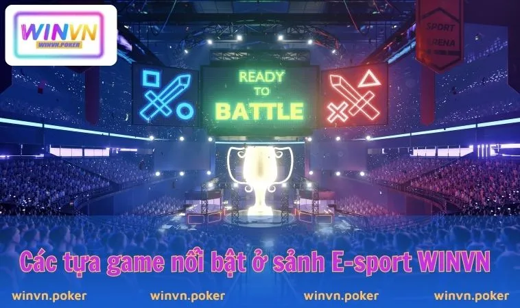 E-Sports WINVN 2 Các tựa game nổi bật ở sảnh E-sport WINVN