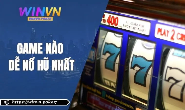Game Nào Dễ Nổ Hũ Nhất WINVN – Top Game Slot Hot 2025 7 game nào dễ nổ hũ nhất