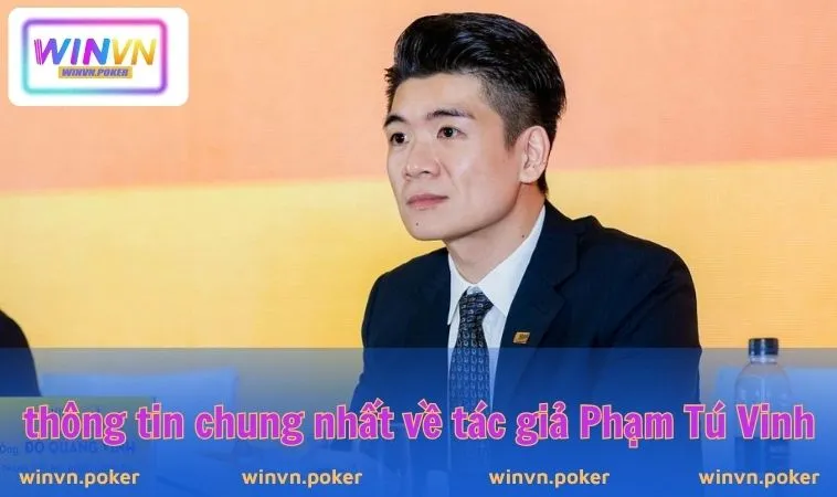Thông tin chung nhất về tác giả Phạm Tú Vinh